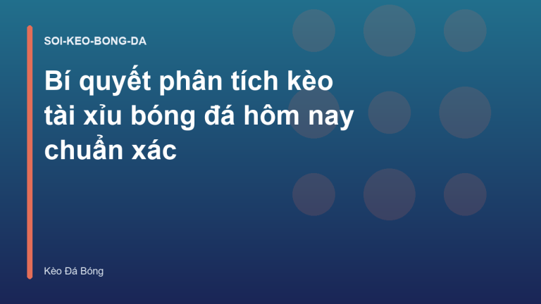 Bí quyết phân tích kèo tài xỉu bóng đá hôm nay chuẩn xác