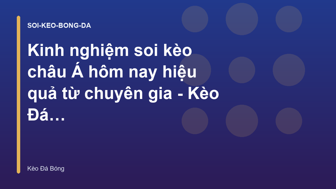 Kinh nghiệm soi kèo châu Á hôm nay hiệu quả từ chuyên gia - Kèo Đá Bóng