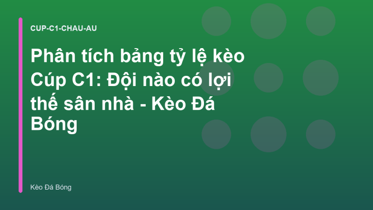 Phân tích bảng tỷ lệ kèo Cúp C1: Đội nào có lợi thế sân nhà - Kèo Đá Bóng