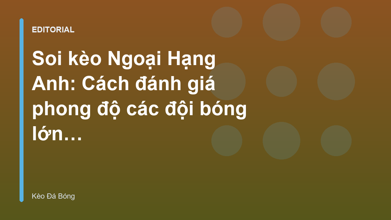 Phân tích phong độ các đội bóng lớn Ngoại Hạng Anh